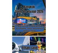 Bangkok Guide de voyage 2026: Le guide ultime de la capitale dynamique de la Thaïlande : culture, gastronomie et aventures urbaines