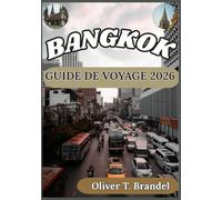 BANGKOK GUIDE DE VOYAGE 2026: Un guide pratique et concret pour explorer Bangkok grâce à une connaissance approfondie de la culture locale, une ... de navigation mondiale d'Oliver T. Brandel)