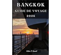 BANGKOK GUIDE DE VOYAGE: Votre guide touristique pour un séjour mémorable lors de votre visite de cette destination.