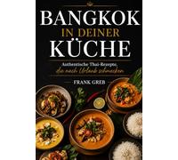Bangkok in deiner Küche: 18 authentische Thai-Rezepte für zu Hause