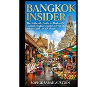 BANGKOK INSIDER: The Authentic Guide to Thailand’s Capital: Hidden Temples, Street Food Secrets, and Local Culture