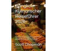 Bangkok Kulinarischer Reiseführer 2026: Entdecken Sie Thailands bestes Streetfood, Nachtmärkte, lokale Gerichte und versteckte Restaurants - Ihr praktischer Leitfaden für gutes Essen in Bangkok