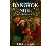 BANGKOK NOËL Guide de voyage 2025: Vos vacances de Noël idéales par temps chaud : événements festifs, croisières fluviales, marchés de rue et conseils d'initiés