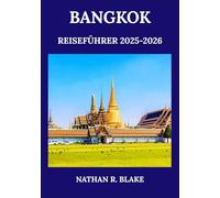 BANGKOK REISEFÜHRER 2025-2026: Entdecken Sie Thailands pulsierende Hauptstadt - Kultur, Küche, Sehenswürdigkeiten und das lokale Leben erleben