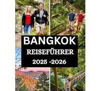 Bangkok Reiseführer 2025 - 2026: Vollständiger Insider-Guide mit wichtigen Tipps, kulturellen Einblicken, Essen, Nachtleben und allem, was Sie für die perfekte Reise brauchen.