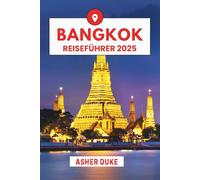 Bangkok Reiseführer 2025: Das unverzichtbare Handbuch zu den besten Orten, Top-Sehenswürdigkeiten und geheimen Orten vor Ort
