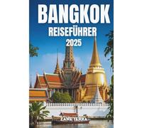 BANGKOK REISEFÜHRER 2025: Entdecken Sie die Sehenswürdigkeiten, Aromen und den Geist der thailändischen Hauptstadt