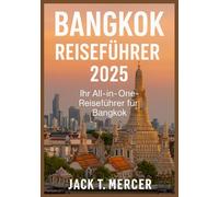 BANGKOK REISEFÜHRER 2025: Ihr All-in-One-Reiseführer für Bangkok