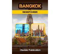 BANGKOK REISEFÜHRER 2025: „Navigieren Sie sicher durch Bangkok: Clevere Reisetipps, Orte, die man gesehen haben muss, und lokale Geheimnisse“