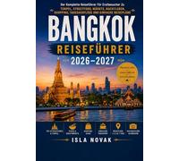 BANGKOK Reiseführer 2026-2027: Der vollständige Erstbesucherführer zu Tempeln, Street Food, Märkten, Nachtleben, Einkaufsmöglichkeiten, Tagesausflügen und einfachen Reiserouten.
