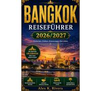 BANGKOK REISEFÜHRER 2026/2027: Entdecken Sie Bangkok unbesorgt mit diesem praktischen Reiseführer. Er enthält Informationen zu berühmten ... Märkten, thailändischer Stadtteilführern