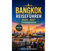 BANGKOK REISEFÜHRER 2026-2027: Essen an der Straße, Tempelbesuche und Spaziergänge durch die Nachbarschaft für Erstbesucher