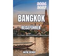 BANGKOK REISEFÜHRER 2026-2027: Stadtviertel, Streetfood, Tempel und Tagesausflüge für Erstbesucher und wiederkehrende Besucher