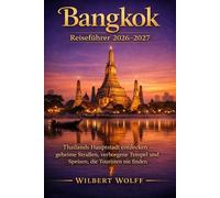 Bangkok Reiseführer 2026-2027: Thailands Hauptstadt entdecken - geheime Straßen, verborgene Tempel und Speisen, die Touristen nie finden