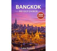 Bangkok Reiseführer 2026: Alles, was Sie vor Ihrer Reise wissen müssen: Entdecken Sie Geheimtipps, Sehenswürdigkeiten, versteckte Juwelen und Expertentipps für eine unvergessliche Reise