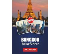 BANGKOK REISEFÜHRER 2026: Ein Insider-Handbuch zur lokalen Kultur, Straßenrestaurants, Nachtmärkten, Stadthighlights und Tagesausflügen