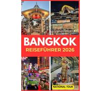 BANGKOK REISEFÜHRER 2026: Entdecken Sie Sukhumvit, Silom und mehr mit lokalen Einblicken, kulturellen Geheimnissen, Sprachtipps und einer detaillierten digitalen Karte für Ihre Reise durch Bangkok