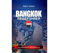 BANGKOK REISEFÜHRER 2026: Entdecken Sie versteckte Schätze, historische Sehenswürdigkeiten, Reisetipps und unvergessliche Urlaubserlebnisse