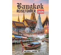 Bangkok REISEFÜHRER 2026: Ihr Reiseführer für Erlebnisse, Sehenswürdigkeiten und das lokale Leben in Thailand