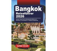 BANGKOK REISEFÜHRER 2026: Tempel, Street Food, schwimmende Märkte und Abenteuer im Nachtleben in Thailands pulsierender Hauptstadt
