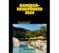 Bangkok-Reiseführer 2026: Top-Sehenswürdigkeiten, Geheimtipps, Tagesausflüge und Reisetipps (The Global Explorer Travel Guide Series 2026)