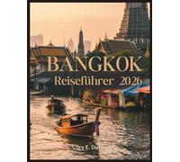 Bangkok Reiseführer 2026: Unvergessliche Reiserouten, Streetfood, das man unbedingt probieren muss, berühmte Tempel, Luxuriöse und Budget-Unterkünfte, Nachtleben und Insider-Tipps für Erstbesucher.