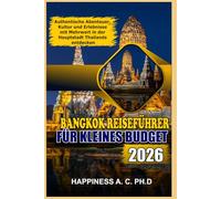 BANGKOK REISEFÜHRER FÜR KLEINES BUDGET 2026: Authentische Abenteuer, Kultur und Erlebnisse mit Mehrwert in der Hauptstadt Thailands entdecken