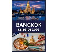 BANGKOK REISGIDS 2026: Reisgids Bangkok: uw complete gids voor de bruisende Thaise hoofdstad: cultuur, keuken, nachtleven en verborgen wonderen