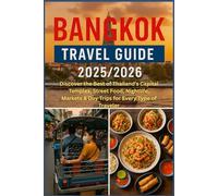 Bangkok Travel Guide 2025/2026: Discover the Best of Thailand’s Capital Temples, Street Food, Nightlife, Markets & Day Trips for Every Type of Traveler