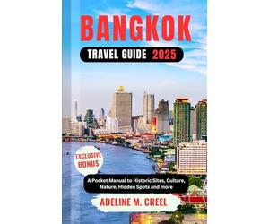 BANGKOK TRAVEL GUIDE 2025: A Pocket Manual to Historic Sites, Culture, Nature, Hidden Spots and more