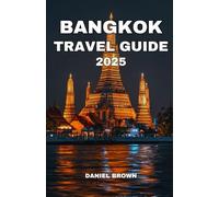 BANGKOK TRAVEL GUIDE 2025: Experience the Best Attractions, Museums, Shopping, Parks, Nightlife, Festivals, Day Trips and Excursions.