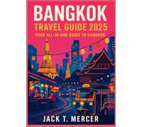BANGKOK TRAVEL GUIDE 2025: Your All-in-One Guide to Bangkok