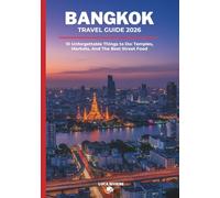 BANGKOK TRAVEL GUIDE 2026: 10 Unforgettable Things to Do: Temples, Markets, And The Best Street Food