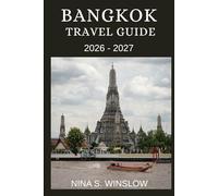 BANGKOK TRAVEL GUIDE 2026 - 2027: A Complete Guide to Temples, Street Food, Markets, and Modern City Life in Thailand’s Capital (The Ultimate Destination Guides Series)