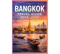BANGKOK TRAVEL GUIDE 2026-2027: A Cruise Adventure Book for First-Timers, Solo, Family, and Couples (The All-in-One Travel Guide Series for First-Timers, Solo, Couples, Family & Honeymoon)