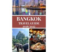 BANGKOK TRAVEL GUIDE 2026/2027: A Smart Traveler’s Guide to Bangkok with Insider Tips, Itineraries, Local Experiences & Money-Saving Strategies