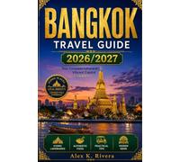BANGKOK TRAVEL GUIDE 2026/2027: Discover Bangkok with confidence through this practical travel guide featuring iconic attractions, hidden gems, ... guides, smart budget tips, cultural etiquette