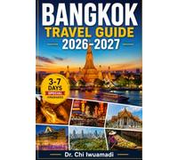 Bangkok Travel Guide 2026-2027: Insider Tips, Maps, Itineraries, Temples, Street Food, Hidden Gems, Culture, Budget Plans & Top Attractions Across Thailand, Phuket and Chiang Mai
