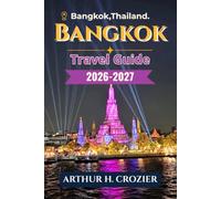 Bangkok Travel Guide 2026-2027: Temples, Street Food, Markets, and Neighborhoods: Practical Itineraries, Honest Costs, Transport Tips, Day Trips to Ayutthaya, and Where to Eat and Stay