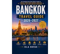 BANGKOK Travel Guide 2026-2027: The Complete First-Time Visitor’s Guide to Temples, Street Food, Markets, Nightlife, Shopping, Day Trips, and Easy Itineraries.