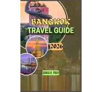BANGKOK TRAVEL GUIDE 2026: Bangkok 2026: A Journey Through Timeless Temples, Vibrant Streets, and Hidden Wonders - Your Ultimate Guide to Adventure, ... and Discovery in Thailand’s Thriving Capital