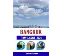 BANGKOK TRAVEL GUIDE 2026: Discover Cultural Wonders, Timeless Temples, and Modern Adventures in Southeast Asia’s Most Captivating City