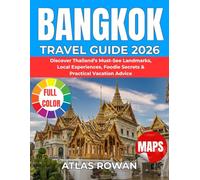 BANGKOK TRAVEL GUIDE 2026: Discover Thailand’s Must-See Landmarks, Local Experiences, Foodie Secrets & Practical Vacation Advice