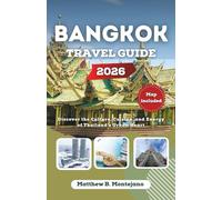 BANGKOK TRAVEL GUIDE 2026: Discover the Culture, Cuisine, and Energy of Thailand’s Urban Heart