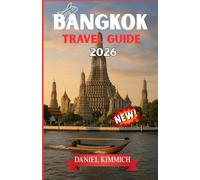 BANGKOK TRAVEL GUIDE 2026: Explore Bangkok and Beyond: Your Essential Thailand Travel Companion