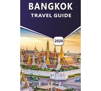 BANGKOK TRAVEL GUIDE 2026: Explore the Culture, Top Attractions, Street Food, Nightlife, Itineraries and Practical Tips for Every Travelers in Thailand’s Capital.