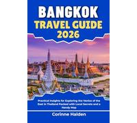 Bangkok Travel Guide 2026: Practical Insights for Exploring the Venice of the East in Thailand Packed with Local Secrets and a Handy Map (Destination Unlocked with Local Map Secrets)