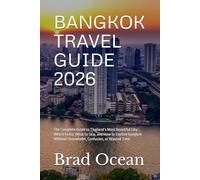 BANGKOK TRAVEL GUIDE 2026: The Complete Guide to Thailand’s Most Beautiful City: Where to Go, What to Skip, and How to Explore Bangkok Without Overwhelm, Confusion, or Wasted Time