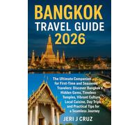Bangkok Travel Guide 2026: The Ultimate Companion for First-Time and Seasoned Travelers: Discover Bangkok’s Hidden Gems, Timeless Temples, Vibrant ... and Practical Tips for a Seamless Journey