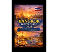 BANGKOK TRAVEL GUIDE 2026: Where Street Food Sizzles, Temples Glow, and Nights Never End: A Deep Dive Into Bangkok’s Hidden Gems and Local Life (Travel Tales books)